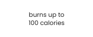 burns up to 100 calories