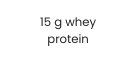 15 g whey protein