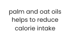 palm and oat oils helps to reduce calorie intake