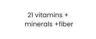 21 vitamins minerals fiber